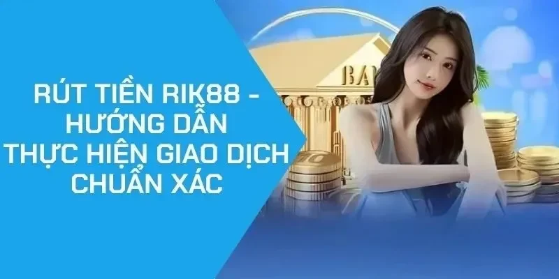 Hãy lưu ý trước khi rút tiền Rik88
